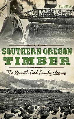 Southern Oregon Timber: The Kenneth Ford Family Legacy - Rennie Guyer