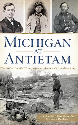 Michigan at Antietam: The Wolverine State S Sacrifice on America S Bloodiest Day - Jack Dempsey