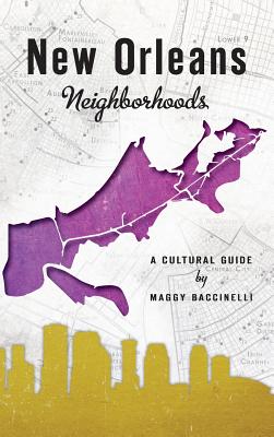 New Orleans Neighborhoods: A Cultural Guide - Maggy Baccinelli