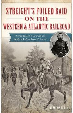 Coperta cărții 'Streight's Foiled Raid on the Western & Atlantic Railroad: Emma Sansom's Courage and Nathan Bedford Forrest's Pursuit -'