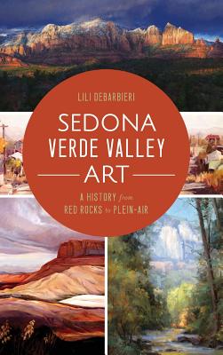 Sedona Verde Valley Art: A History from Red Rocks to Plein-Air - Lili Debarbieri