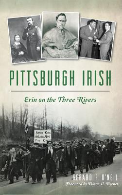 Pittsburgh Irish: Erin on the Three Rivers - Gerard F. O'neil