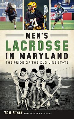 Men's Lacrosse in Maryland: The Pride of the Old Line State - Tom Flynn