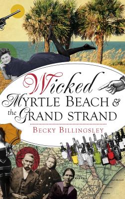 Wicked Myrtle Beach and the Grand Strand - Becky Billingsley