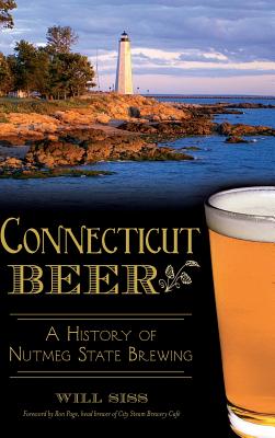 Connecticut Beer: A History of Nutmeg State Brewing - Will Siss