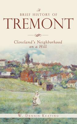 A Brief History of Tremont: Cleveland's Neighborhood on a Hill - W. Dennis Keating