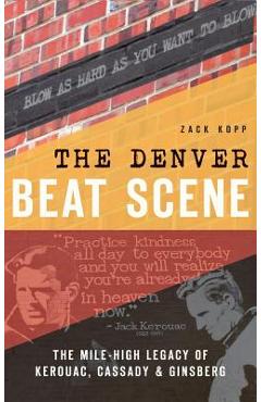 Coperta cărții 'The Denver Beat Scene: The Mile-High Legacy of Kerouac, Cassady & Ginsberg - Zack Kopp'