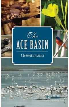 Coperta cărții 'The: Ace Basin: A Lowcountry Legacy - Pete Laurie'