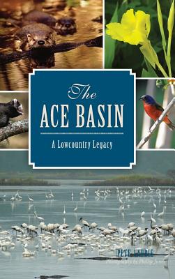 The: Ace Basin: A Lowcountry Legacy - Pete Laurie