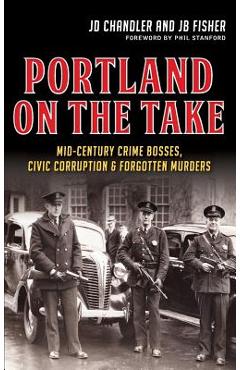 Coperta cărții 'Portland on the Take: Mid-Century Crime Bosses, Civic Corruption & Forgotten Murders - Jd Chandler'