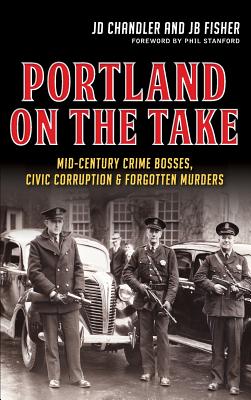 Coperta cărții 'Portland on the Take: Mid-Century Crime Bosses, Civic Corruption & Forgotten Murders - Jd Chandler'