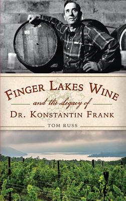 Finger Lakes Wine and the Legacy of Dr. Konstantin Frank - Tom Russ