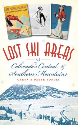 Lost Ski Areas of Colorado's Central and Southern Mountains - Caryn Boddie