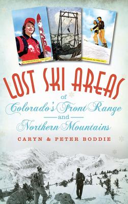 Lost Ski Areas of Colorado's Front Range and Northern Mountains - Caryn Boddie