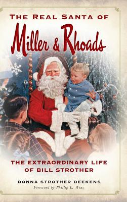 The Real Santa of Miller & Rhoads: The Extraordinary Life of Bill Strother - Donna Strother Deekens