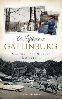 A Lifetime in Gatlinburg: Martha Cole Whaley Remembers - Marie Maddox