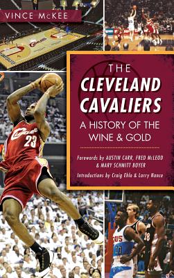 The Cleveland Cavaliers: A History of the Wine & Gold - Vince Mckee