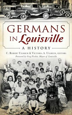 Germans in Louisville: A History - C. Robert Ullrich