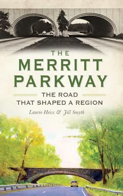 The Merritt Parkway: The Road That Shaped a Region - Laurie Heiss