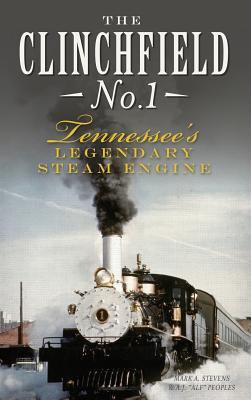 The Clinchfield No. 1: Tennessee's Legendary Steam Engine - Mark A. Stevens