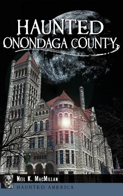 Haunted Onondaga County - Neil Macmillan