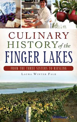Culinary History of the Finger Lakes: From the Three Sisters to Riesling - Laura Winter Falk
