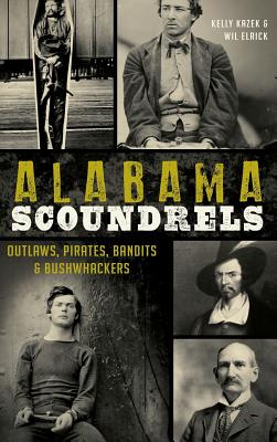 Alabama Scoundrels: Outlaws, Pirates, Bandits & Bushwhackers - Kelly Kazek