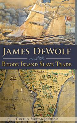 James Dewolf and the Rhode Island Slave Trade - Cynthia Mestad Johnson