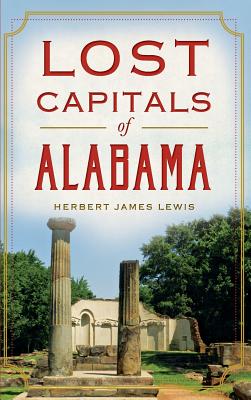 Lost Capitals of Alabama - Herbert James Lewis