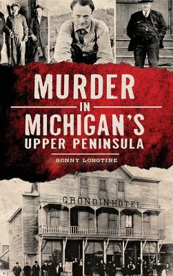 Murder in Michigan's Upper Peninsula - Sonny Longtine
