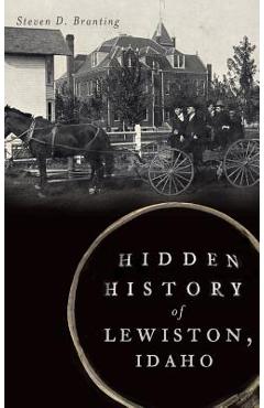 Coperta cărții 'Hidden History of Lewiston, Idaho - Steven D. Branting'