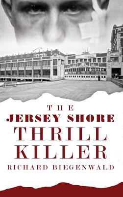 The Jersey Shore Thrill Killer: Richard Biegenwald - John E. O'rourke