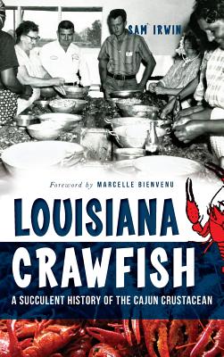 Louisiana Crawfish: A Succulent History of the Cajun Crustacean - Sam Irwin