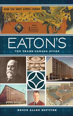 Eaton's: The Trans-Canada Store - Bruce Allen Kopytek