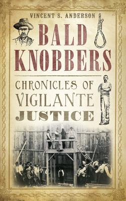 Bald Knobbers: Chronicles of Vigilante Justice - Vincent S. Anderson