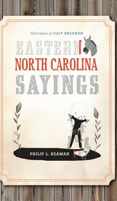 Eastern North Carolina Sayings: From Tater Patch Kin to Madder Than a Wet Settin' Hen - Philip L. Beaman