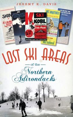 Lost Ski Areas of the Northern Adirondacks - Jeremy K. Davis