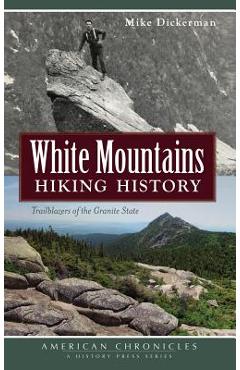 Coperta cărții 'White Mountains Hiking History: Trailblazers of the Granite State - Mike Dickerman'