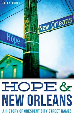 Hope & New Orleans: A History of Crescent City Street Names - Sally Asher