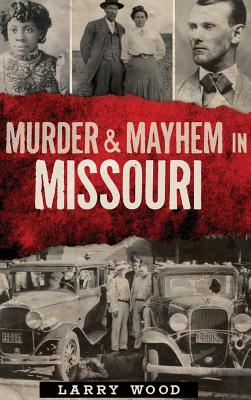 Murder & Mayhem in Missouri - Larry Wood