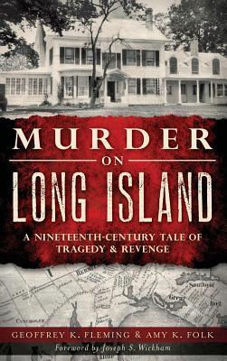 Murder on Long Island: A Nineteenth-Century Tale of Tragedy & Revenge - Geoffrey K. Fleming