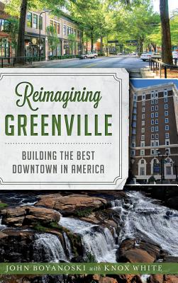 Reimagining Greenville: Building the Best Downtown in America - John Boyanoski