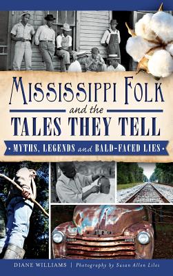 Mississippi Folk and the Tales They Tell: Myths, Legends and Bald-Faced Lies - Diane Williams
