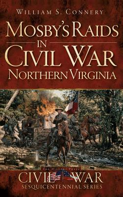 Mosby's Raids in Civil War Northern Virginia - William S. Connery
