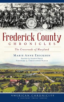Frederick County Chronicles: The Crossroads of Maryland - Marie Anne Erickson