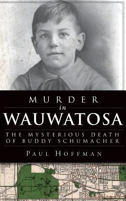Murder in Wauwatosa: The Mysterious Death of Buddy Schumacher - Paul Hoffman