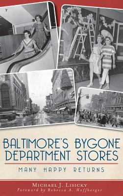 Baltimore's Bygone Department Stores: Many Happy Returns - Michael J. Lisicky