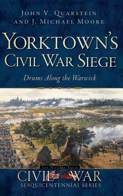 Yorktown's Civil War Siege: Drums Along the Warwick - John V. Quarstein