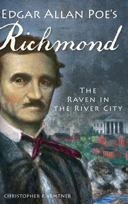 Edgar Allan Poe's Richmond: The Raven in the River City - Christopher P. Semtner