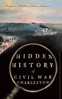 Hidden History of Civil War Charleston - Margaret Middleton Rivers Eastman